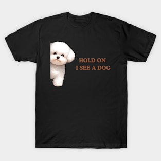 Hold On I See a Dog Bichon Frise T-Shirt